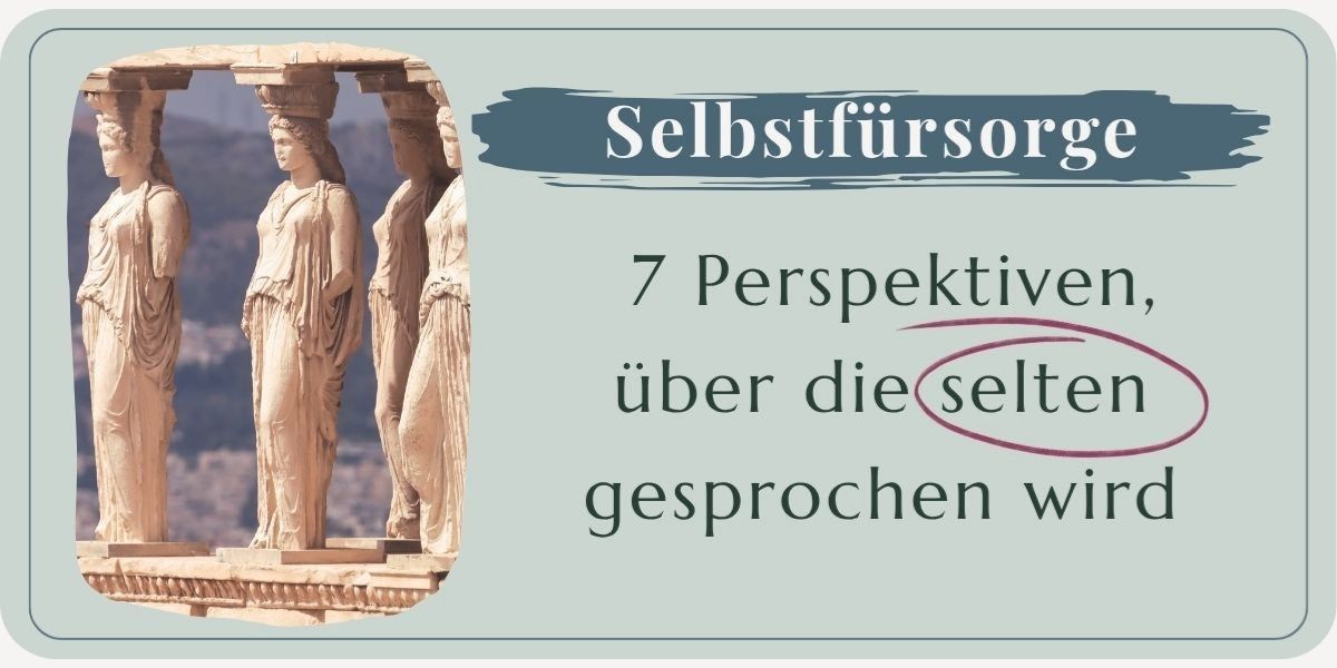 Selbstfürsorge: 7 Perspektiven, die oft untergehen